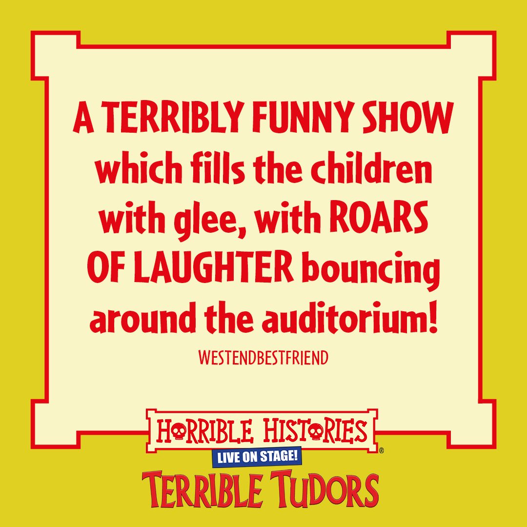 Horrible Histories Terrible Tudors Horrible Histories Terrible Tudors, a terribly funny show which fills the children with glee with roars of laughter bouncing around the auditorium.