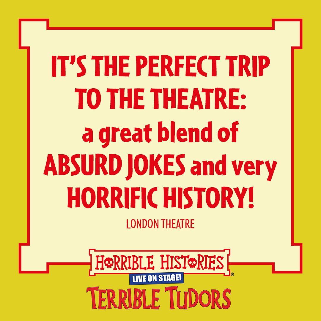 Horrible Histories Terrible Tudors Horrible Histories Terrible Tudors, it's the perfect trip to the theatre: a great blend of absurd jokes and very horrific history.